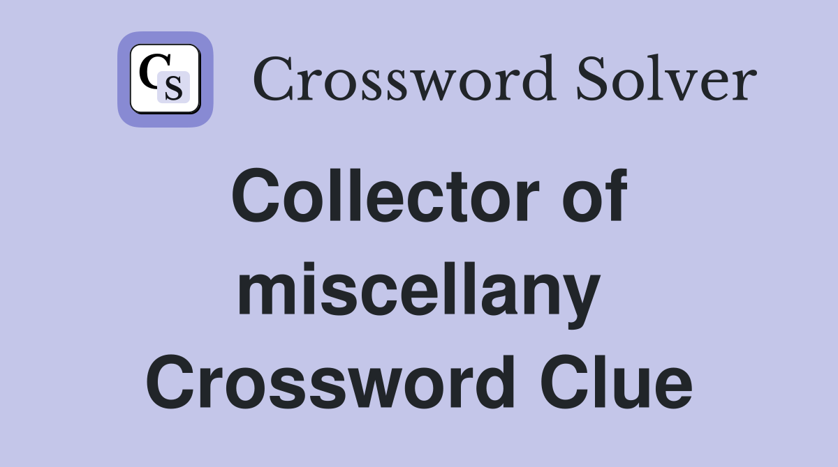 Collector of miscellany Crossword Clue Answers Crossword Solver